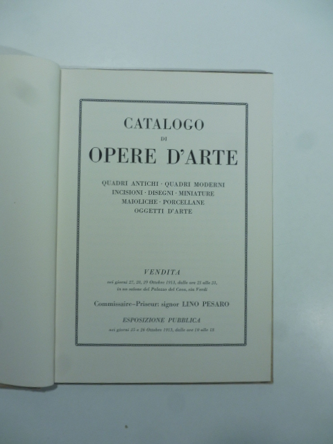 Catalogo di opere d'arte. Quadri antichi, quadri moderni, miniature, maioliche, porcellane… Commissaire-Priseu signor Lino Pesaro